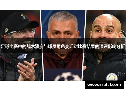 足球比赛中的战术演变与球员角色变迁对比赛结果的深远影响分析
