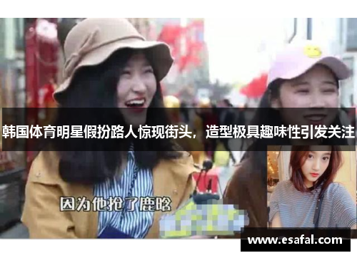韩国体育明星假扮路人惊现街头，造型极具趣味性引发关注