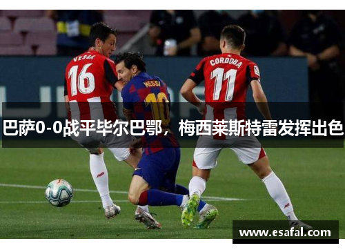 巴萨0-0战平毕尔巴鄂，梅西莱斯特雷发挥出色