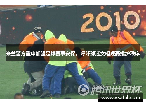 米兰警方重申加强足球赛事安保，呼吁球迷文明观赛维护秩序
