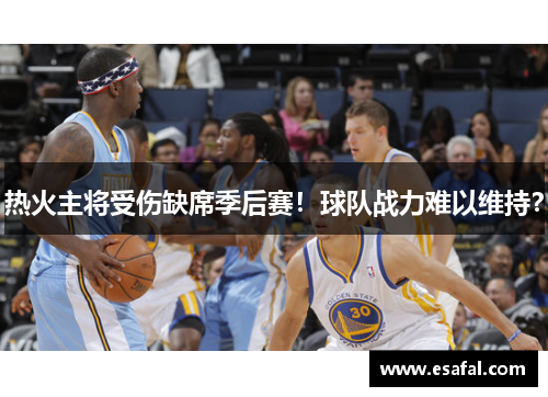 热火主将受伤缺席季后赛！球队战力难以维持？