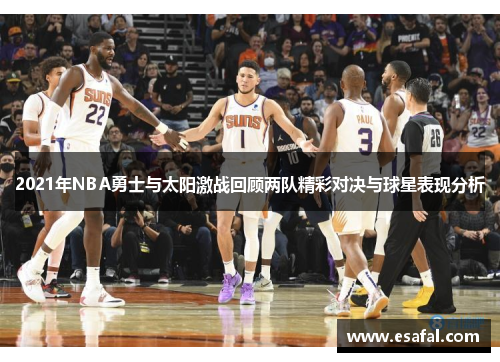 2021年NBA勇士与太阳激战回顾两队精彩对决与球星表现分析