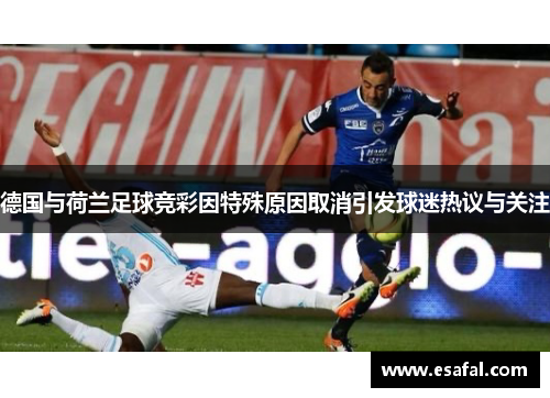 德国与荷兰足球竞彩因特殊原因取消引发球迷热议与关注